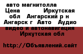 авто магнитолла 2-DIN › Цена ­ 5 000 - Иркутская обл., Ангарский р-н, Ангарск г. Авто » Аудио, видео и автонавигация   . Иркутская обл.